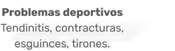 Problemas deportivos  Tendinitis, contracturas, esguinces, tirones.