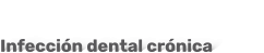 Infección dental crónica