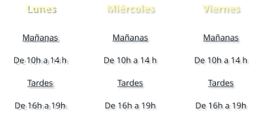 Lunes  Mañanas  De 10h a 14 h  Tardes   De 16h a 19h Miércoles  Mañanas  De 10h a 14 h  Tardes   De 16h a 19h Viernes  Mañanas  De 10h a 14 h  Tardes   De 16h a 19h